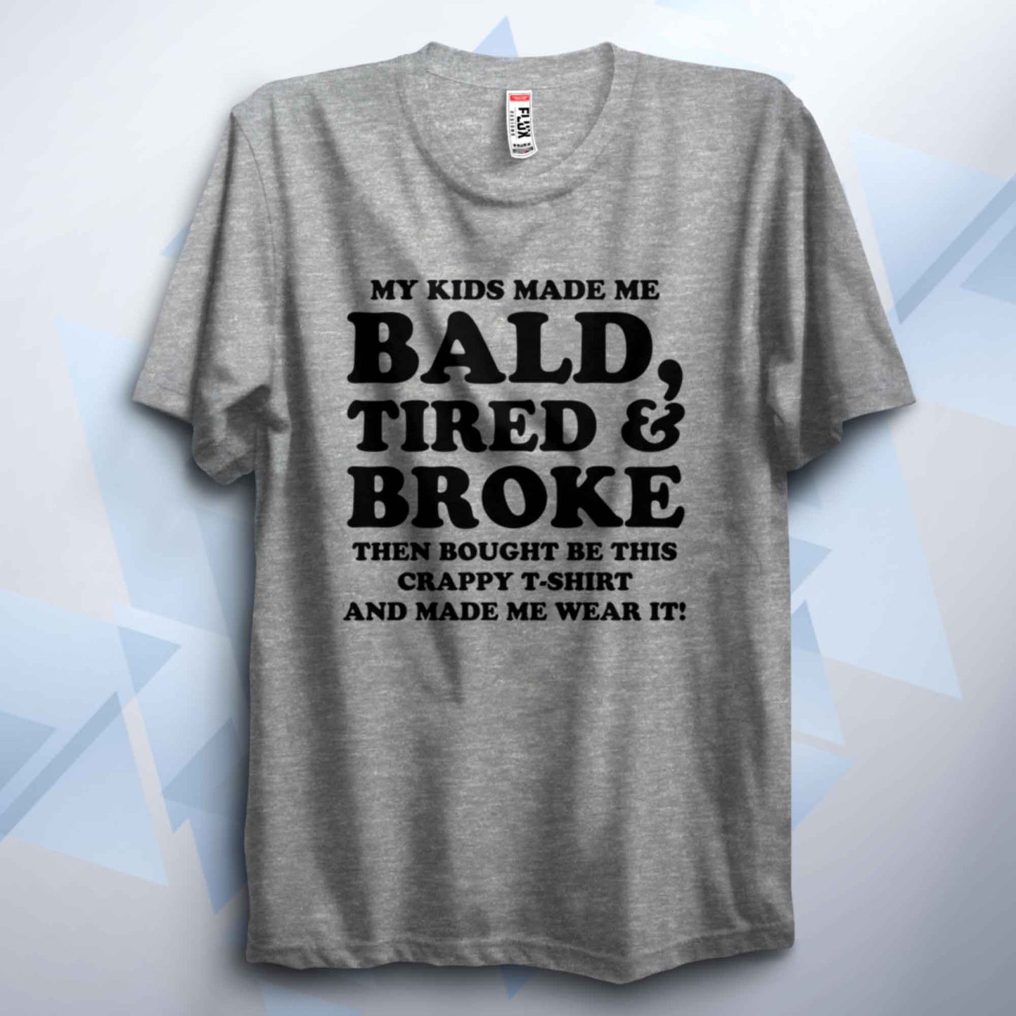 My Kids Made Me Bald Tired And Broke T Shirt