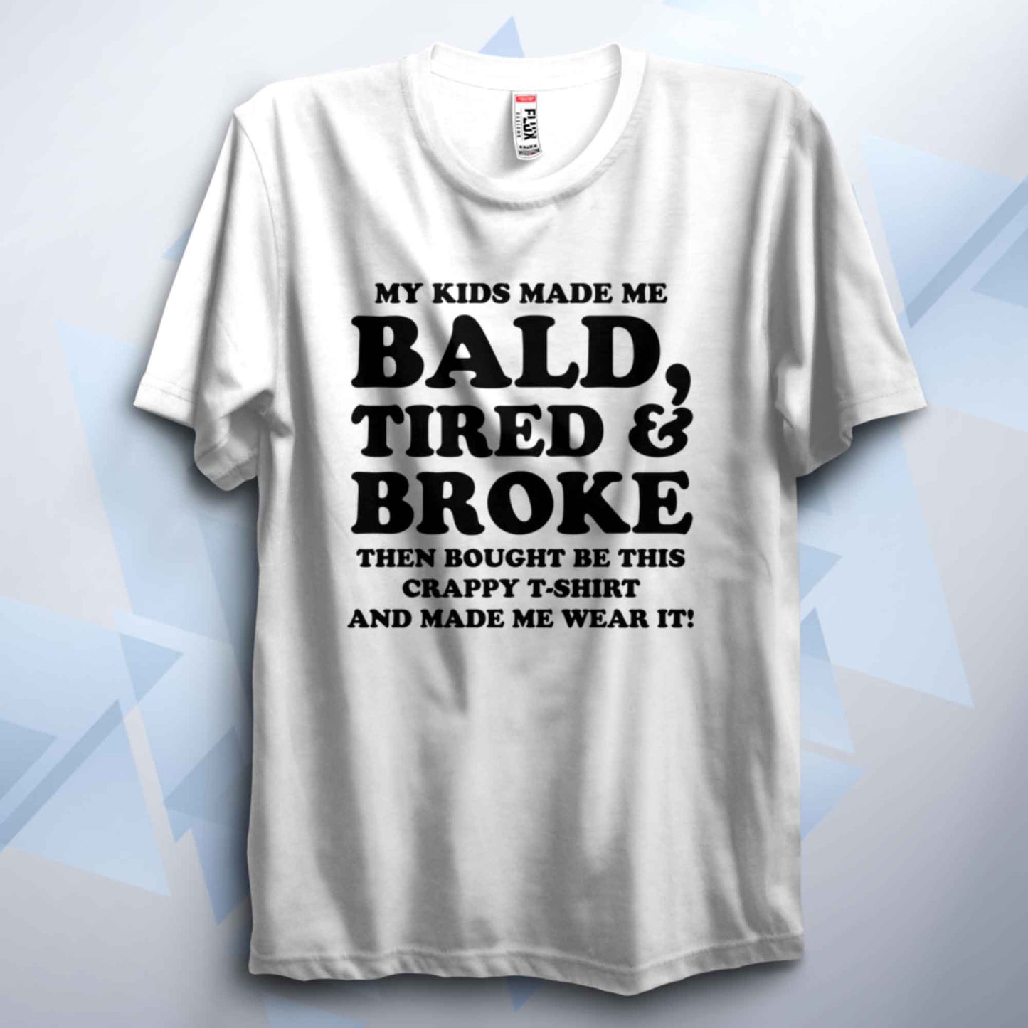 My Kids Made Me Bald Tired And Broke T Shirt