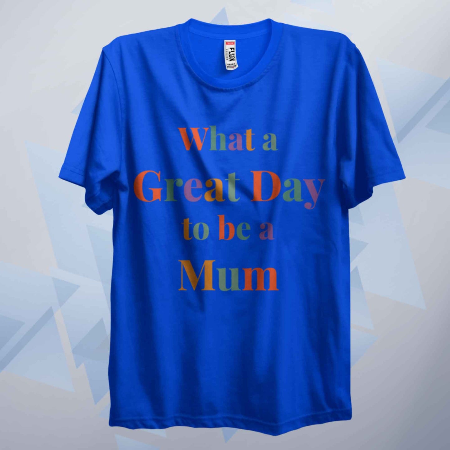 What A Great Day To Be A Mum T Shirt