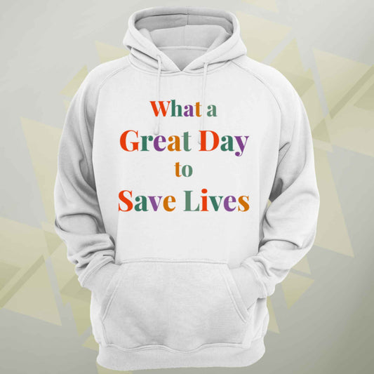 What A Great Day To Save Lives Unisex Hoodie